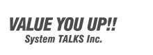 VALUE YOU UP!! System TALKS Inc.