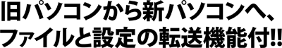 旧パソコンから新パソコンへ、ファイルと設定の転送機能付!!